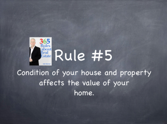 Rule #5: Condition of house and property affects the value of your home.