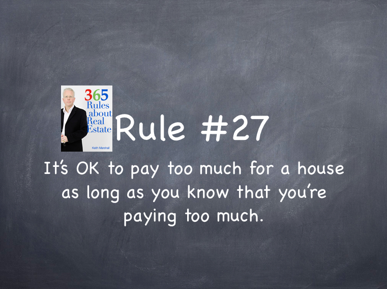 Rule #27: It's okay to pay too much for a house as long as you know you’re paying too much.