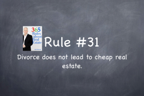 Rule #31: Divorce or family/financial crisis does not always lead to lower priced real estate.