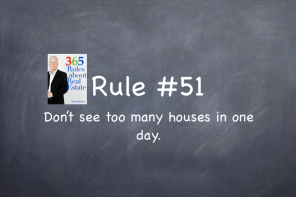 Rule #51: Don't see too many houses in one day.
